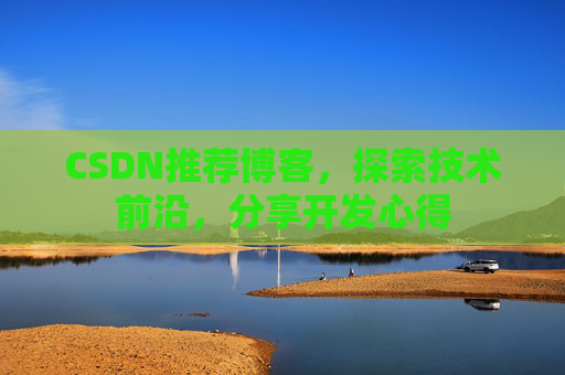 CSDN推荐博客，探索技术前沿，分享开发心得